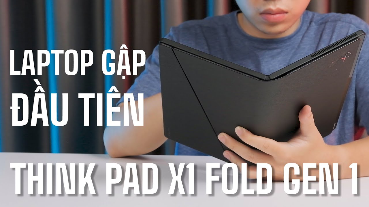 TRẢI NGHIỆM LAPTOP GẬP ĐẦU TIÊN TRÊN THẾ GIỚI - Thinkpad X1 Fold Gen 1
