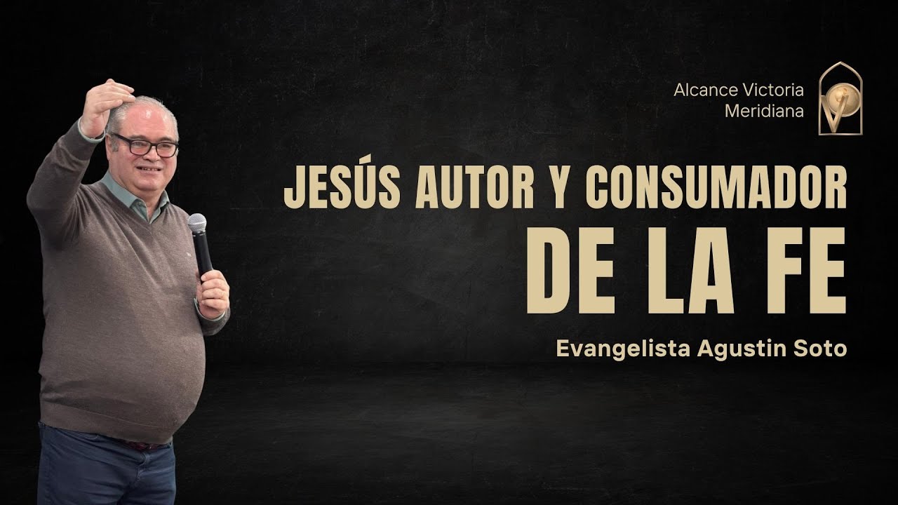 JESÚS AUTOR Y CONSUMADOR DE LA FE / Hebreos 12:1-2 - Evangelista Agustín Soto.