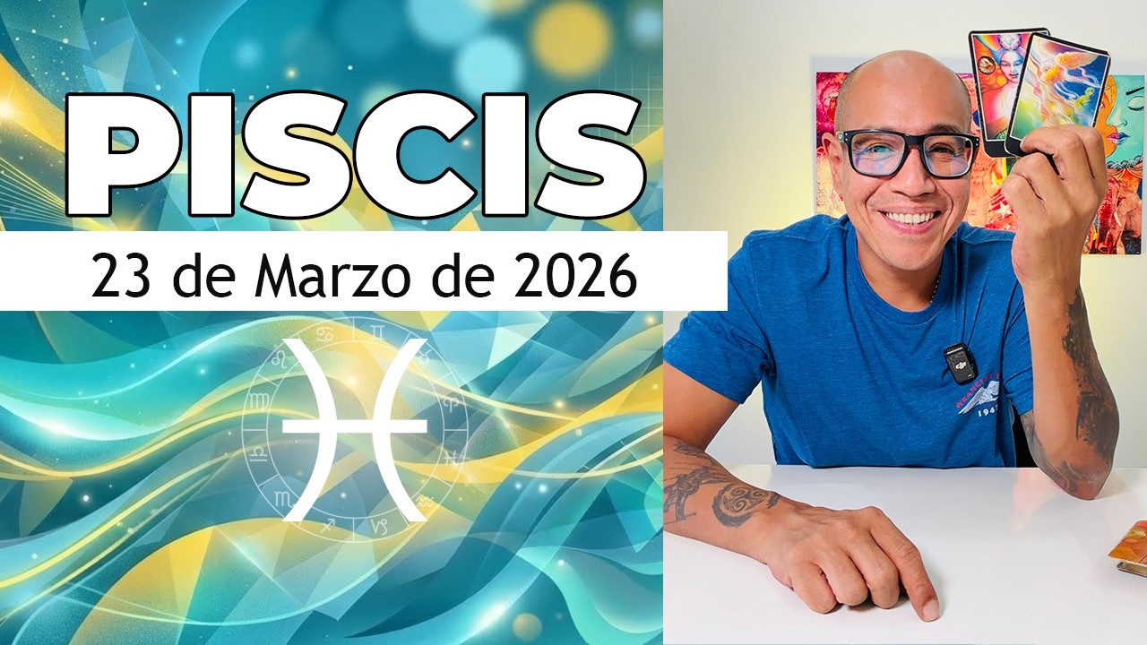PISCIS | Hor&oacute;scopo de hoy 23 de Marzo 2026