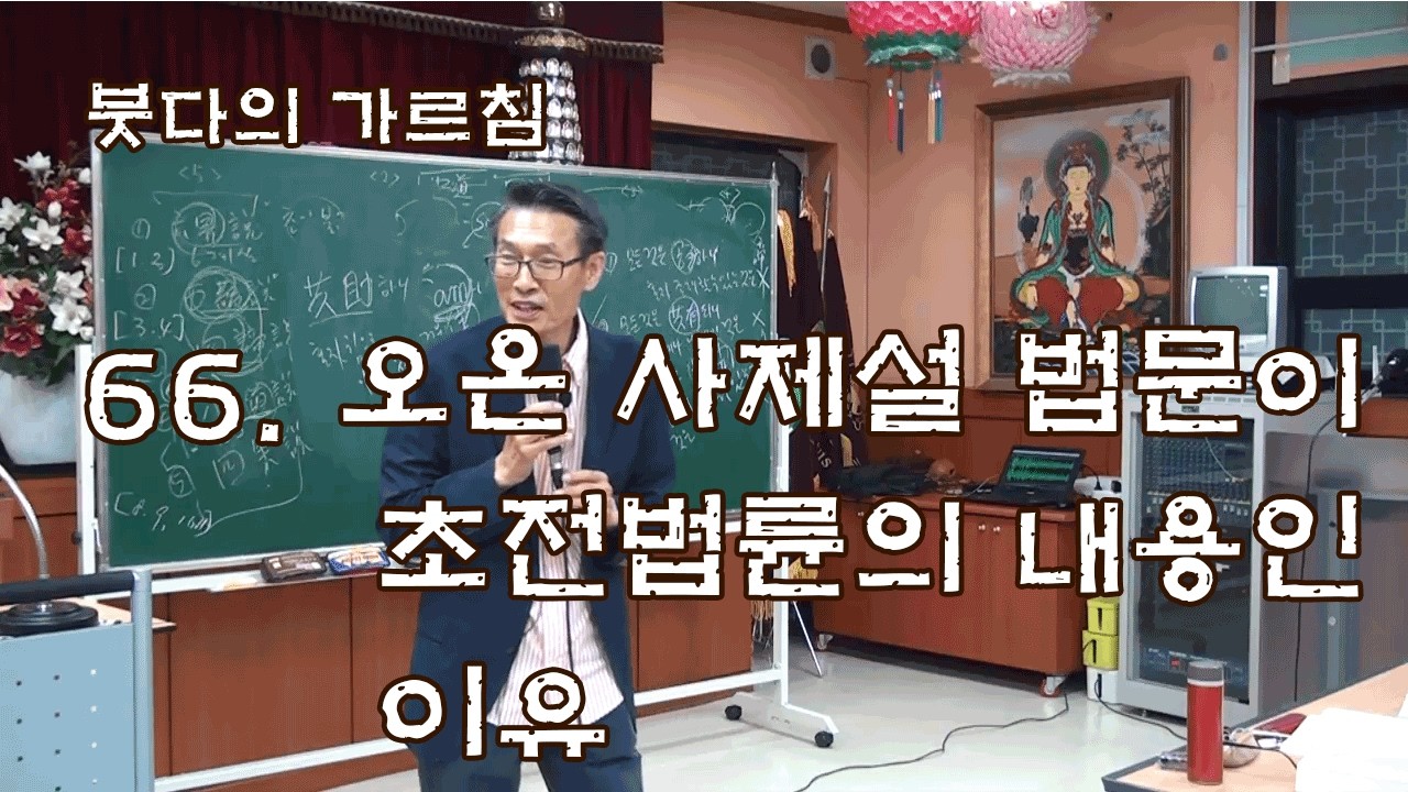 붓다의 가르침 (II. 아함부 [3] 오온 사제설 법문) 제66강 오온 사제설 법문이 초전법륜의 내용인 이유