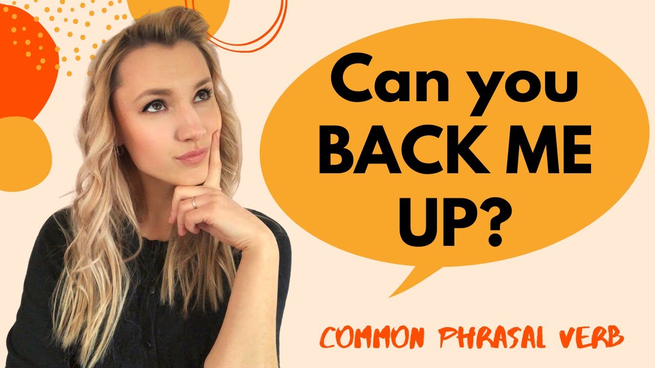 Phrasal verb: BACK (SOMEONE) UP