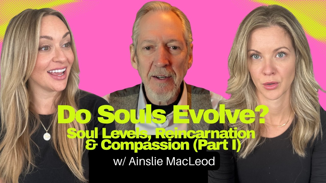 Do Souls Evolve? Soul Levels, Reincarnation & Compassion w/ Ainslie MacLeod (Part I)