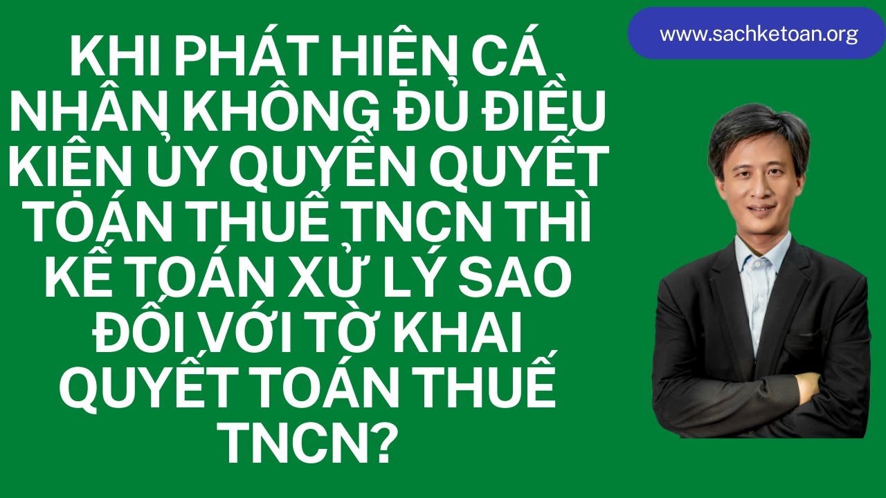 Khi Phát Hiện Cá Nhân Không Được Ủy Quyền Quyết Toán Thuế TNCN Thì Kế Toán Làm Gì Với Tờ Khai TNCN