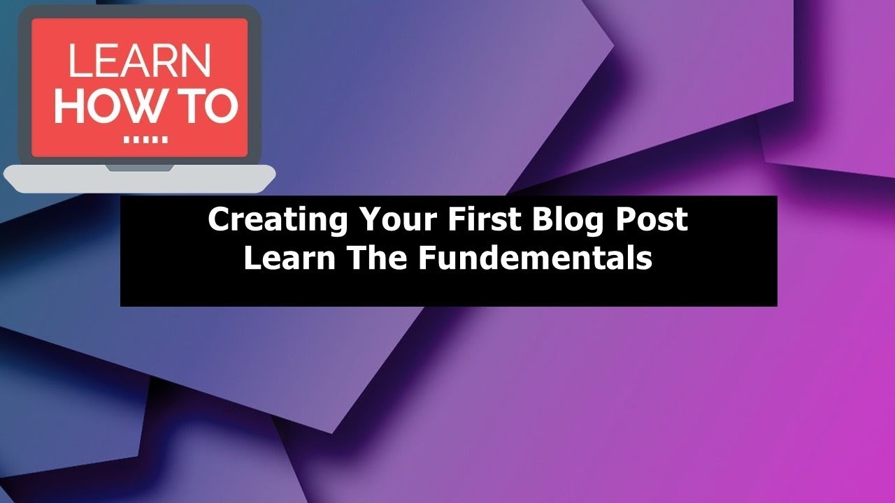 Creating Your First Blog Post - Learn the Fundamentals