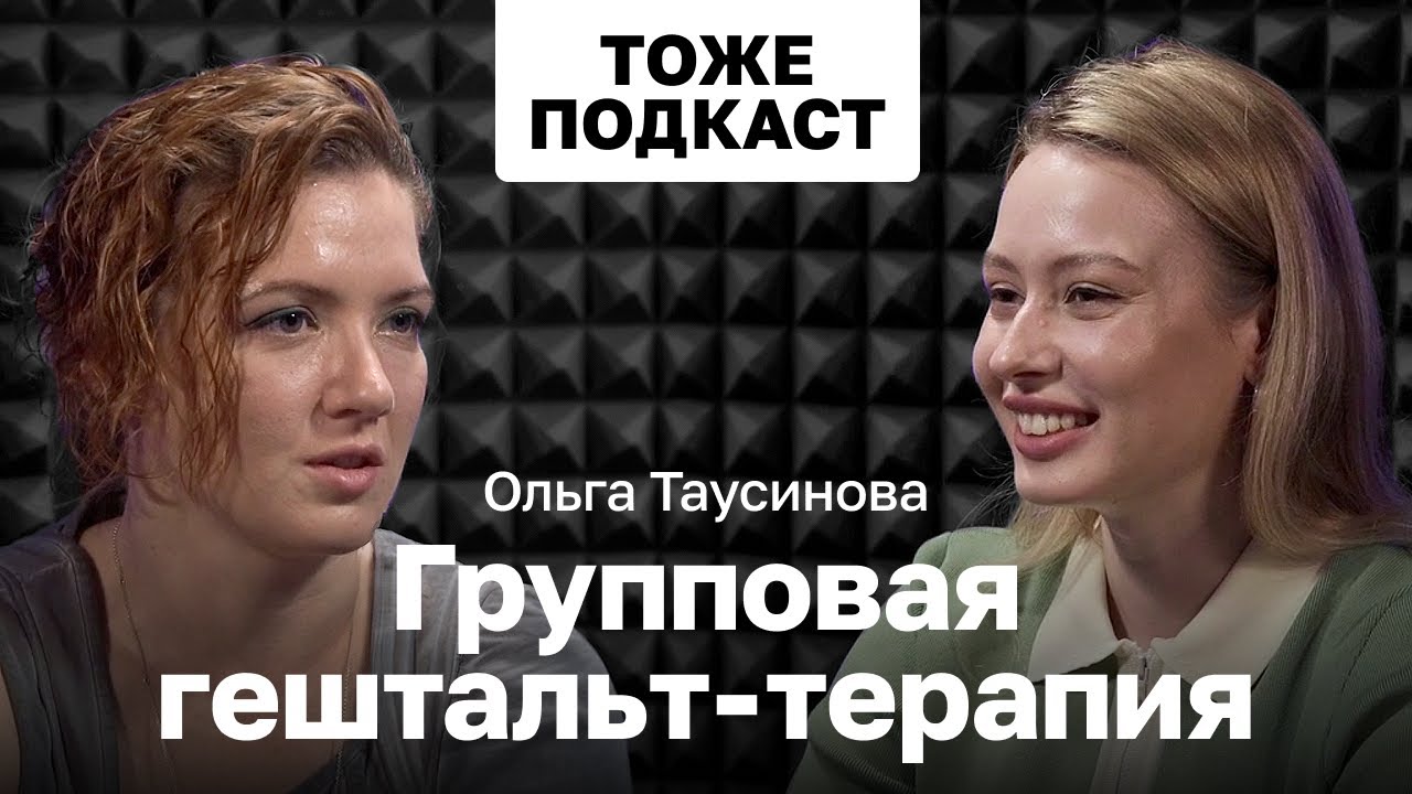 ТОЖЕ ПОДКАСТ #7: ОЛЬГА ТАУСИНОВА - ГРУППОВАЯ ГЕШТАЛЬТ-ТЕРАПИЯ