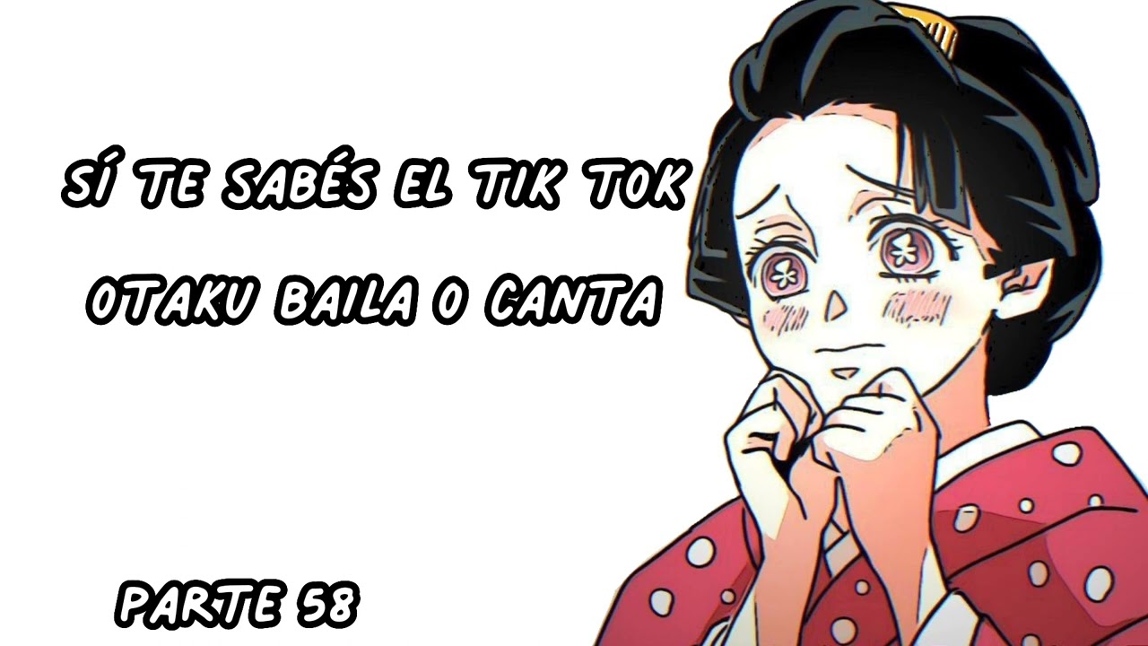 Si te sabés el tik tok otaku baila o canta.|Parte 58