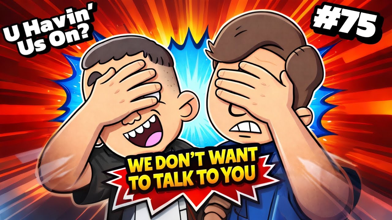 U Havin’ Us On? Podcast #75 - “We Don’t Want To Talk To You”