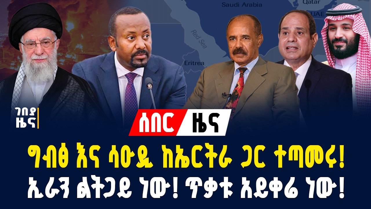 ግብፅ እና ሳዑዲ ከኤርትራ ጋር ተጣመሩ!ኢራን ልትጋይ ነው! ጥቃቱ አይቀሬ ነው! - ጥር 30/2018 | Gebeya News
