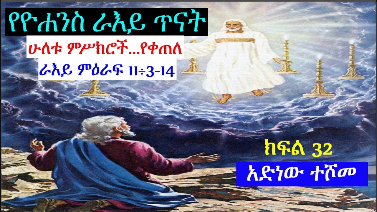 የዮሐንስ ራእይ ጥናት ክፍል 32፤ ሁለቱ ምሥክሮች...የቀጠለ -  ራእይ 11÷3-14  - አድነው ተሾመ