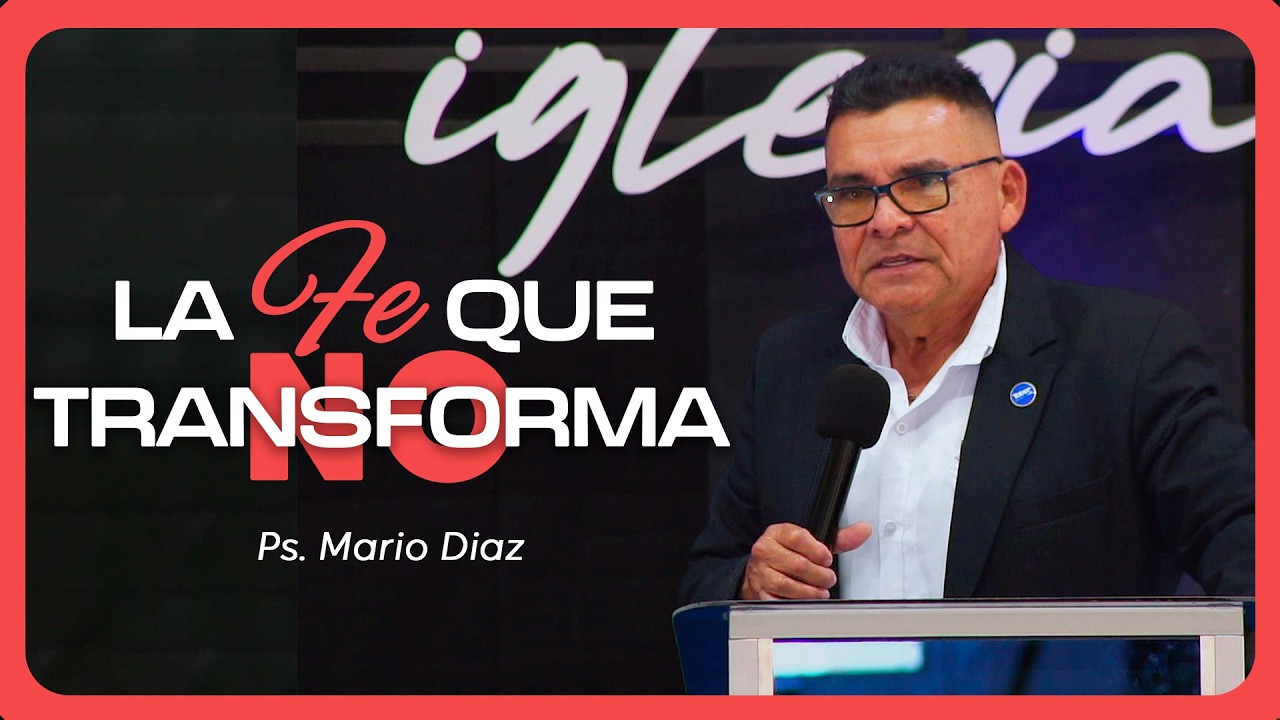 La Fe que no Transforma | Ps. Mario Díaz