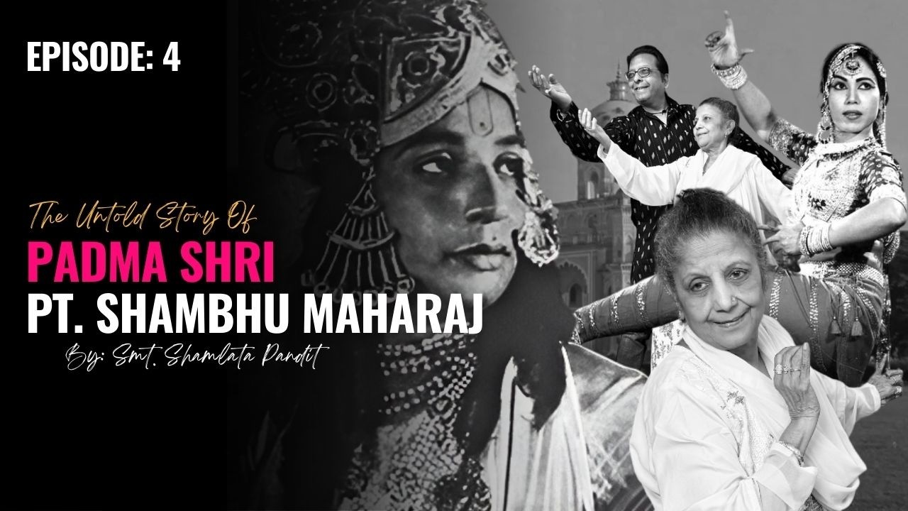 The Untold story of Padma Shri Pt. Shambhu Maharaj | Ft. Smt. Shamlata Pandit | EP: 4