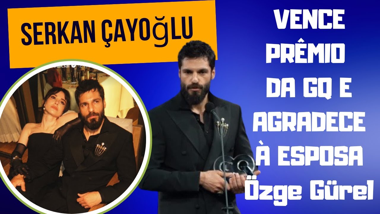 Serkan Çayoğlu recebe prêmio GQ de Espetacular Conquista do Ano e agradece à Özge Gürel na plateia