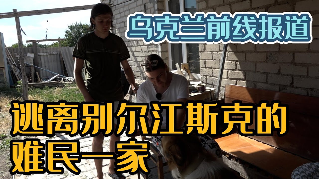 乌克兰前线报道｜第五集：逃离别尔江斯克的难民一家