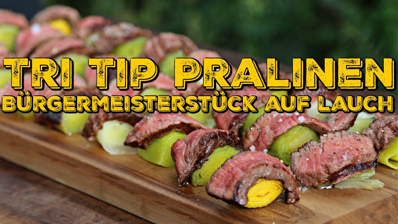 BÜRGERMEISTER PRALINEN - saftiges Tri Tip trifft auf gegrillten Lauch