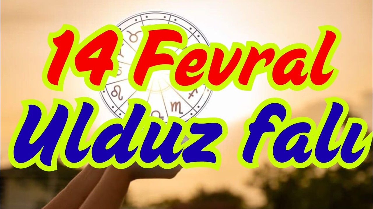 Bürclər, Ulduz Falı 14 Fevral | Ehtiyatlı Olun!