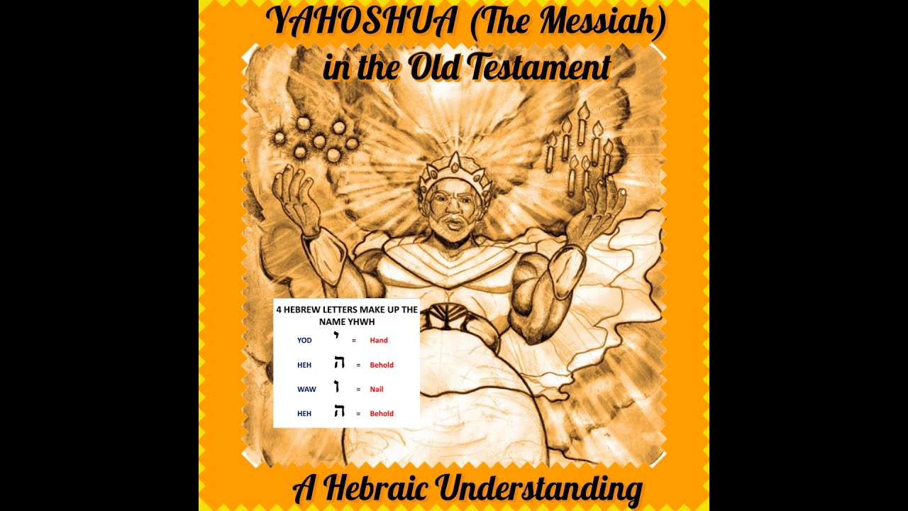 YAHOSHUA (THE MESSIAH) IN THE OLD TESTAMENT - A HEBRAIC UNDERSTANDING