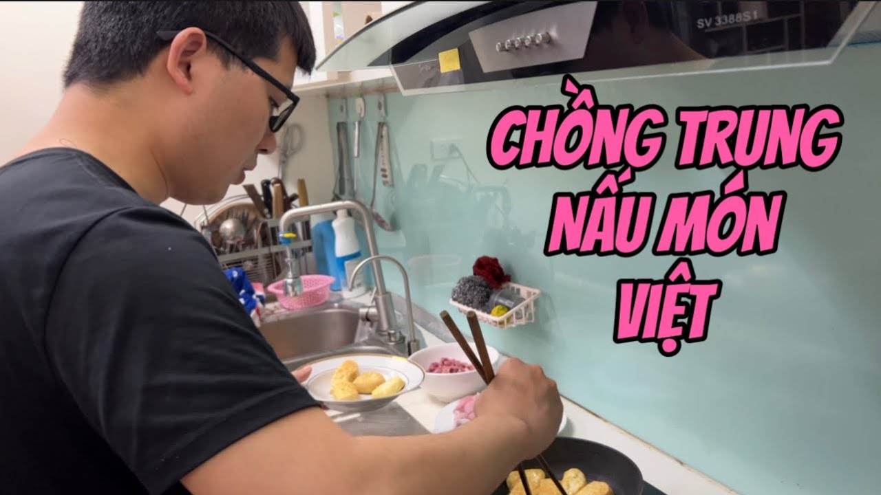 Rể Trung Lần Đầu Vào Bếp Nấu Món Việt Cho Bố Mẹ Vợ Thưởng Thức