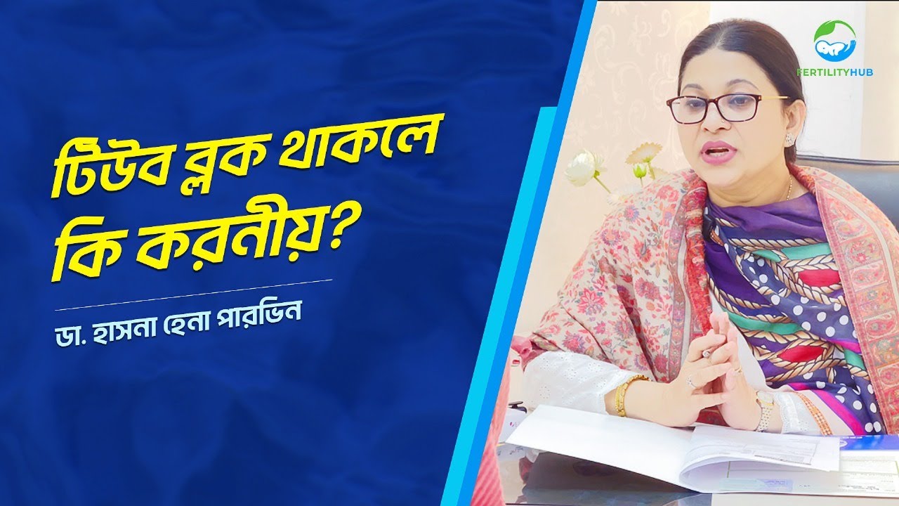 টিউব ব্লক থাকলে কি করনীয়? | How to Treat Fallopian Tube Block? | Dr. Hasna Hena Pervin
