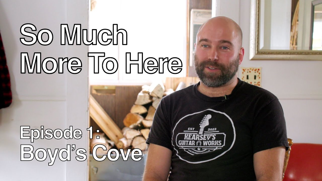 So Much More To Here - Episode 1 - Boyds Cove, Newfoundland and Labrador