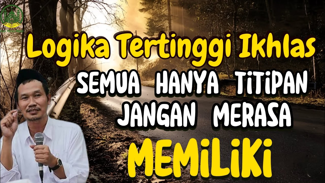 Logika tertinggi Ikhlas, Semua Hanya Titipan Jangan Merasa Memiliki - Gus Baha
