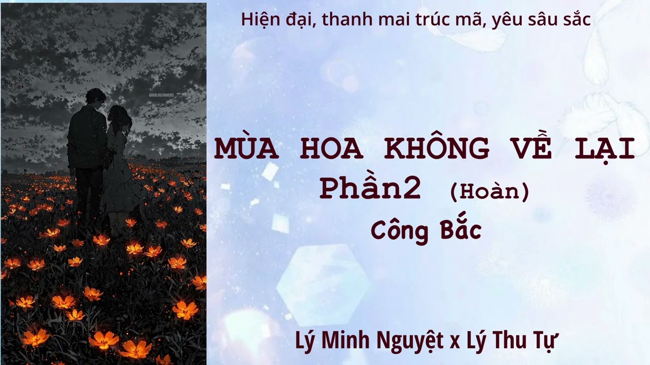 【Truyện Ngôn Tình】(2) MÙA HOA KHÔNG VỀ LẠI – Công Bắc Phần Cuối | Wolfika