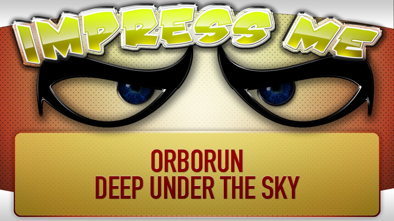 Impress Me: Episode 2 - Orborun, Deep Under the Sky