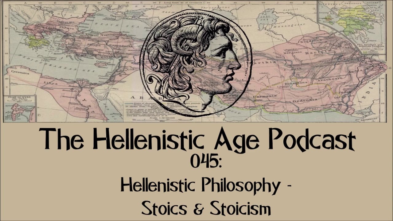 045: Hellenistic Philosophy - Stoics & Stoicism