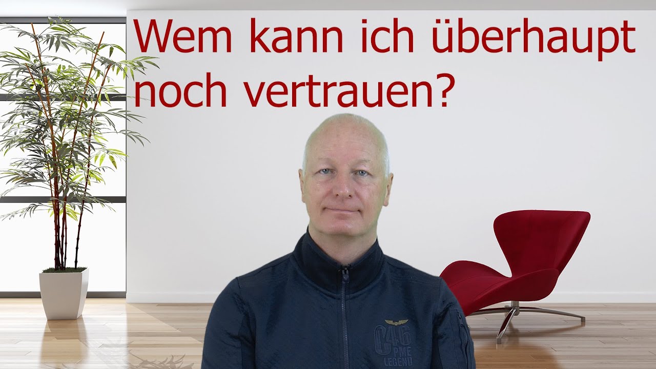Wem kann ich überhaupt noch vertrauen ?