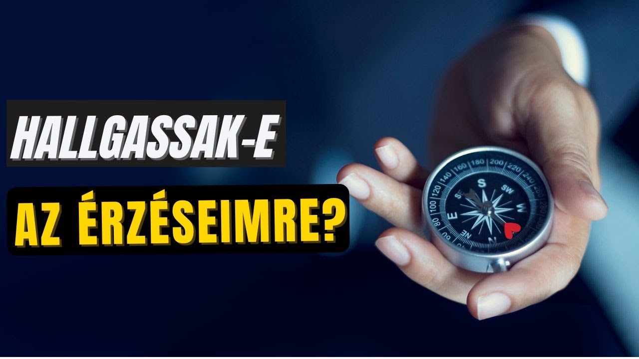 Hallgassak-e az &eacute;rz&eacute;seimre? Mennyire j&oacute; ir&aacute;nytű az &eacute;rzelem?