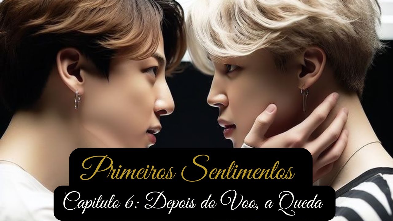 Primeiros Sentimentos - Capítulo 6 – Depois do Voo, a Queda