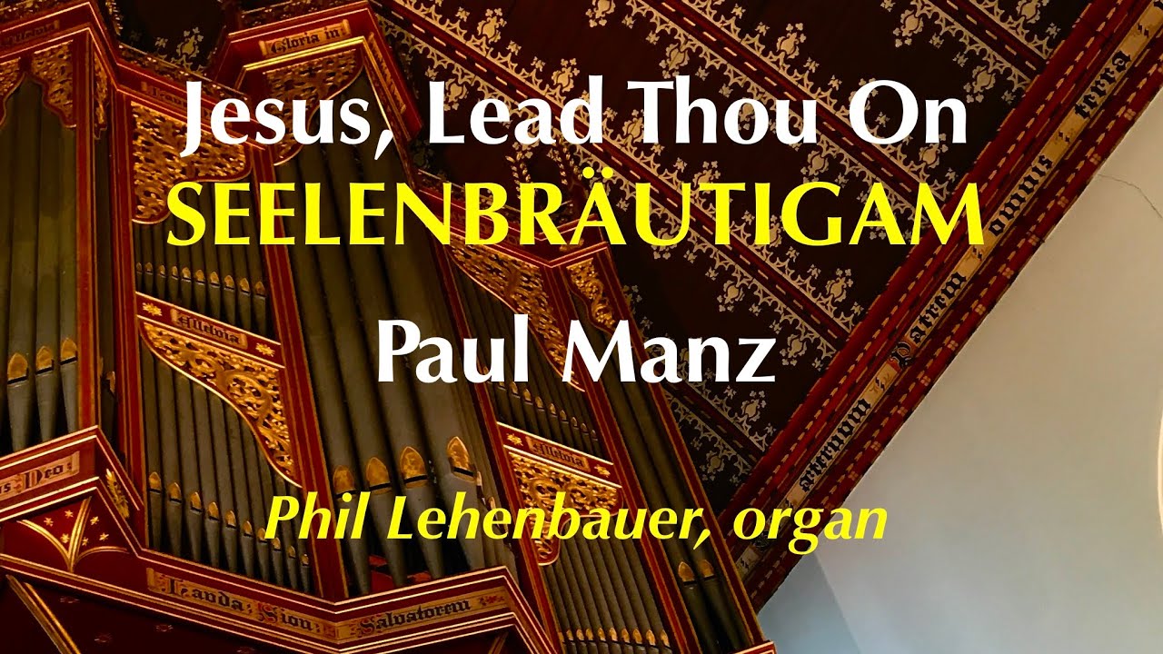 Paul Manz:  Jesus Lead Thou On (SEELENBRÄUTIGAM), played by Phil Lehenbauer, organ