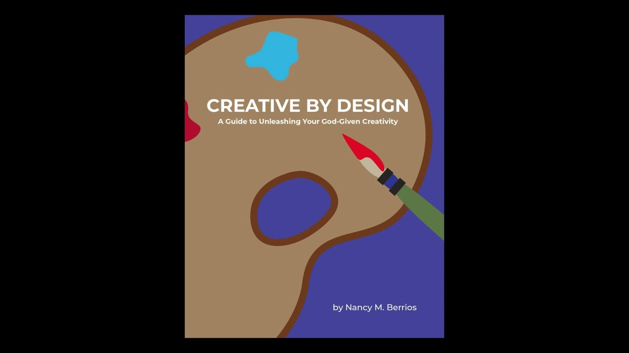 CREATIVE BY DESIGN: A Guide to Unleashing Your God-Given Creativity