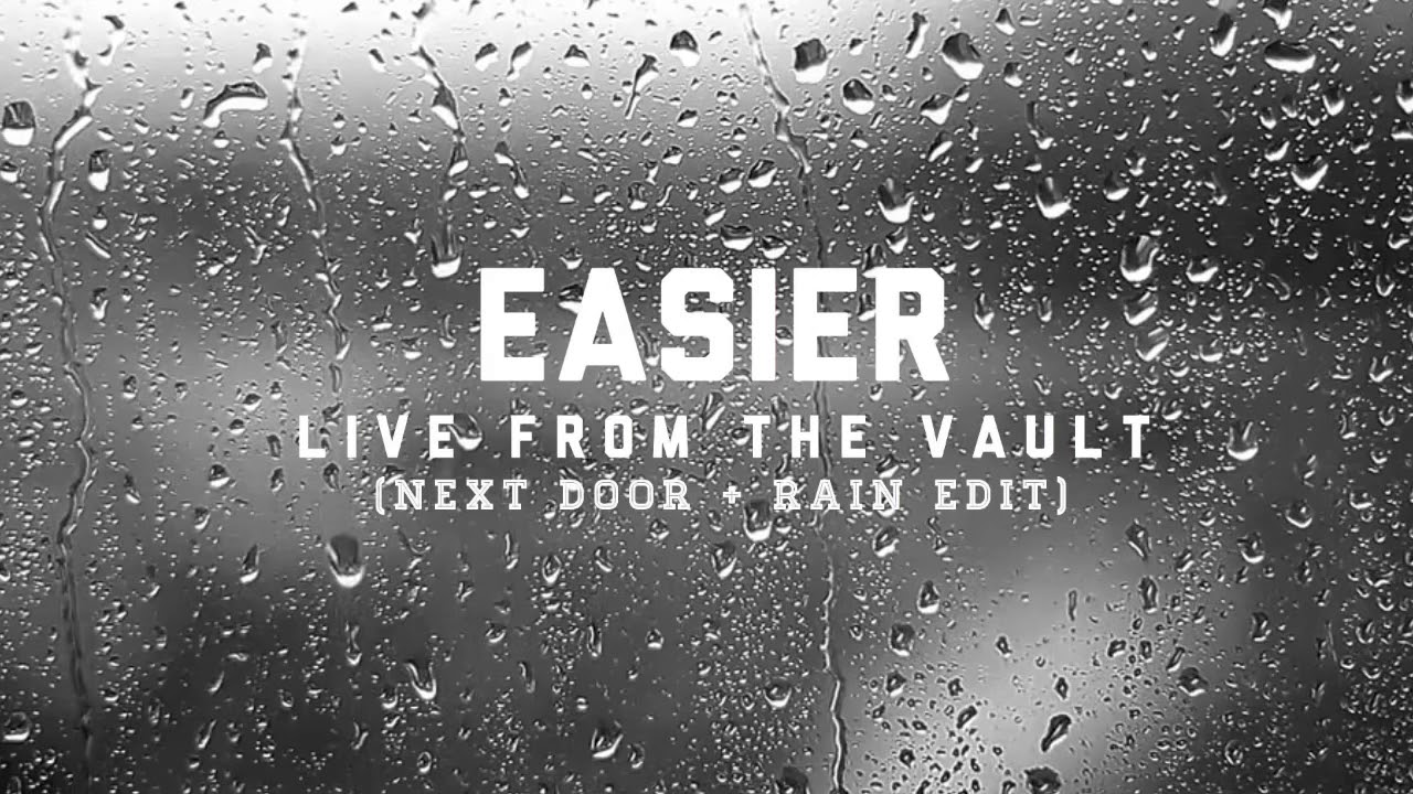EASIER- Live From The Vault (Next Door + Rain Edit) [wear headphones]