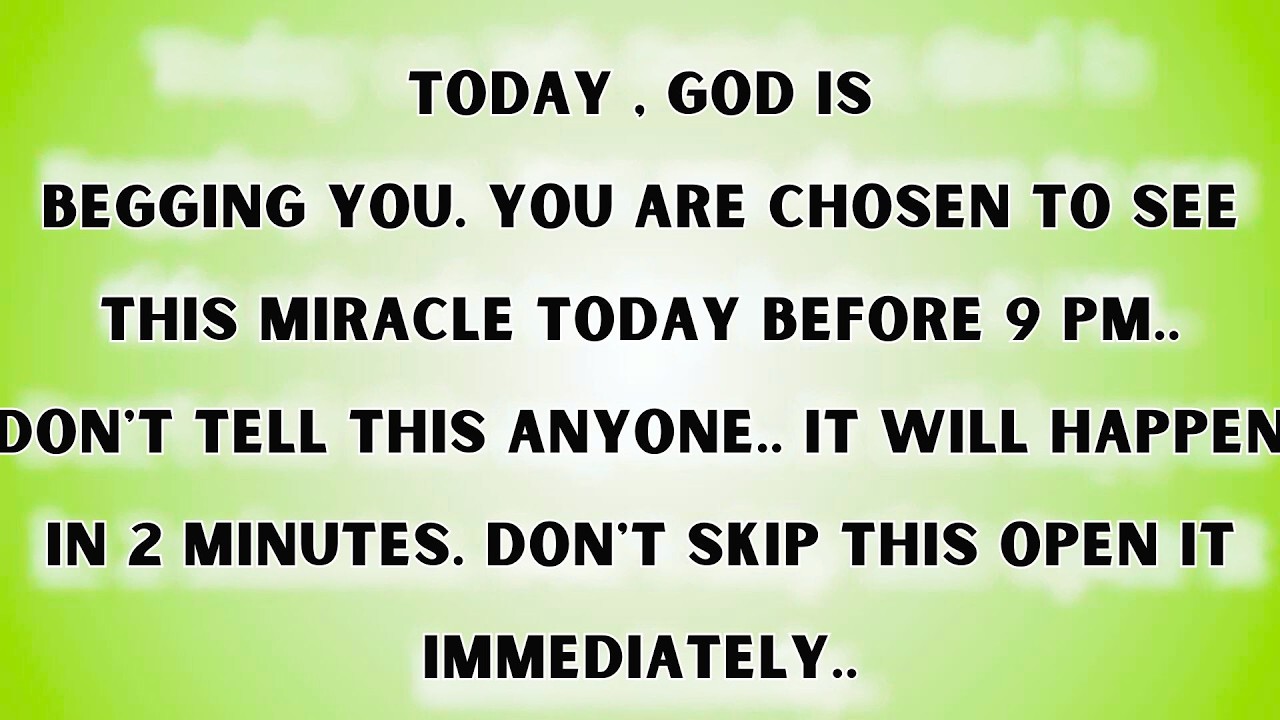 God is Begging you. You are chosen to see this miracle today before 9 PM..