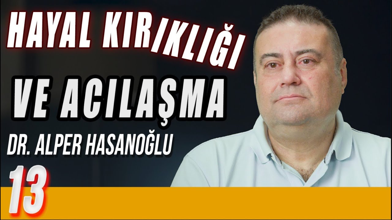 Hayal Kırıklığı ve Acılaşma - Delirmek Normaldir - Dr. Alper Hasanoğlu - B13
