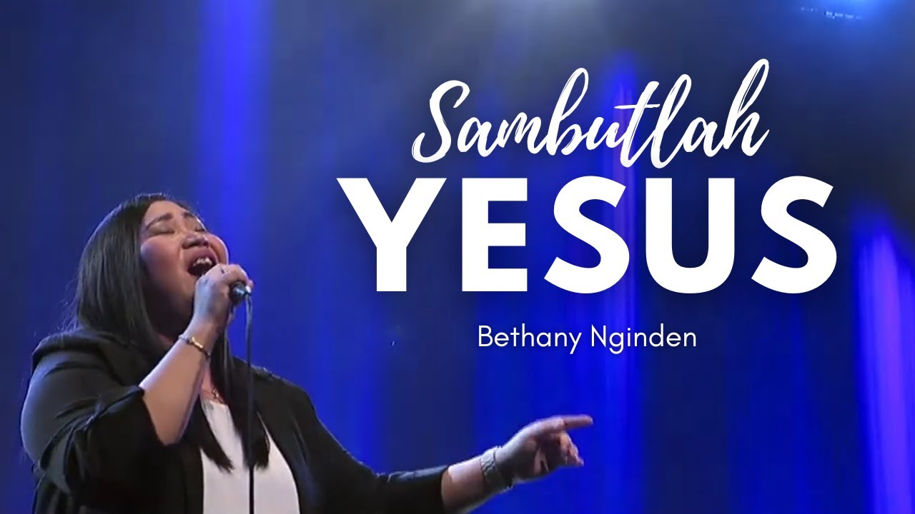 Sambutlah Yesus, Kukagum Hormat Akan Engkau - Bethany Nginden