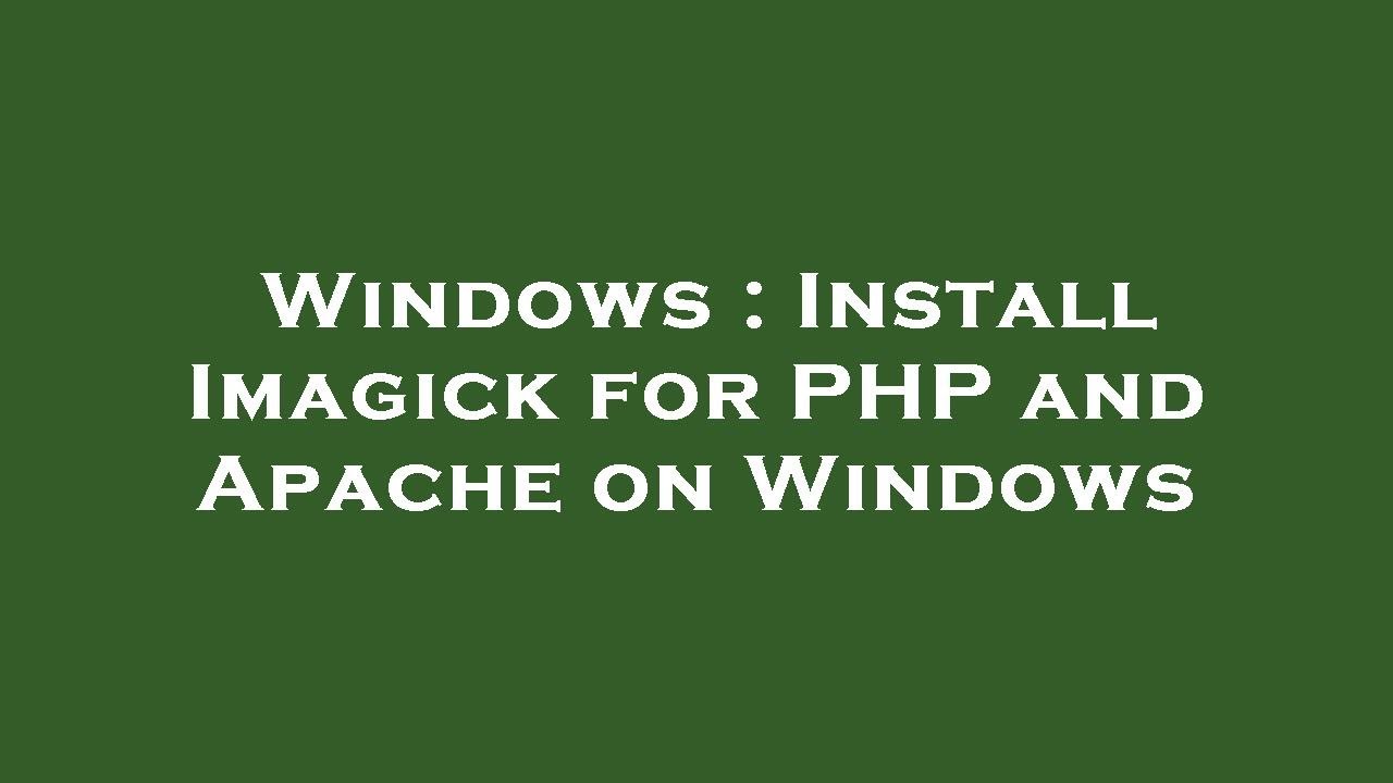 Windows : Install Imagick for PHP and Apache on Windows