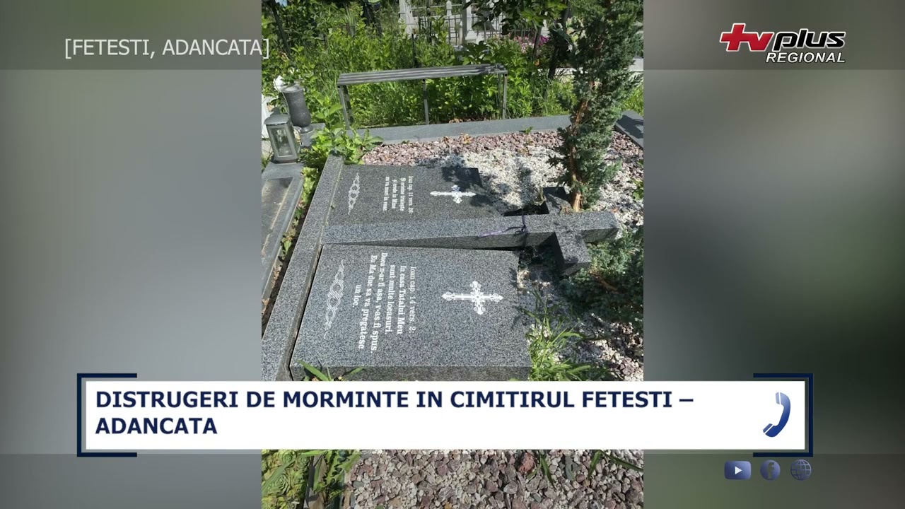 DISTRUGERI DE MORMINTE IN CIMITIRUL FETESTI
