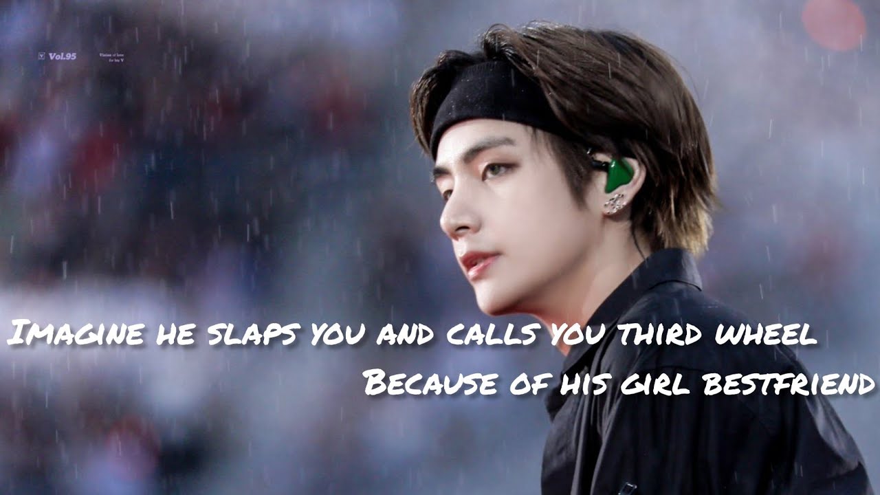 •Taehyung imagine•°When he slaps you and  calls you third wheel because of his girl bestfriend°