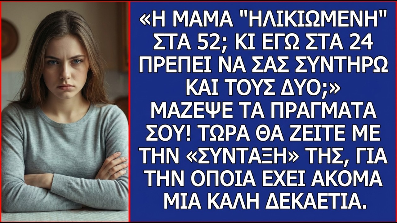 «Ηλικιωμένη» η μητέρα στα 52; Κι εγώ στα 24 πρέπει να συντηρώ και τους δυο σας;