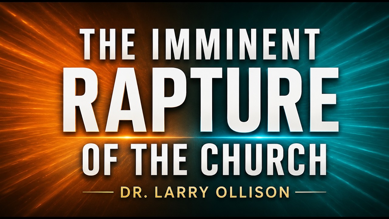 The Imminent Rapture of the Church - Dr. Larry Ollison