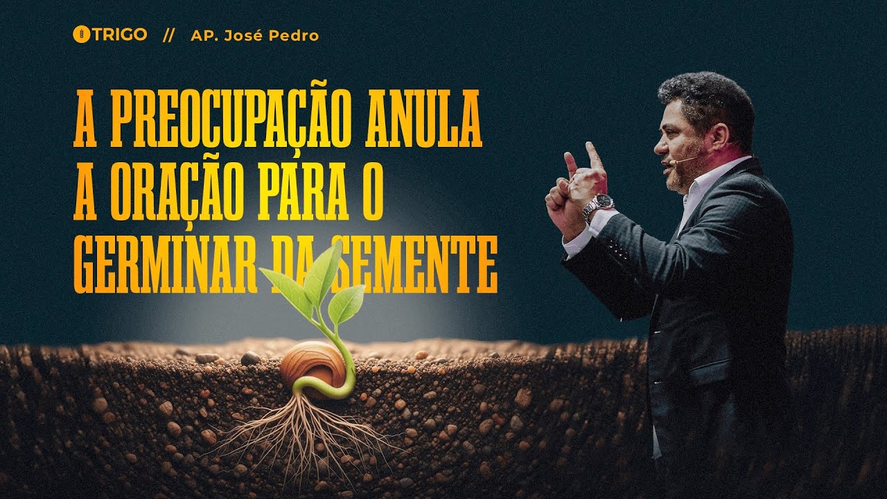 A preocupa&ccedil;&atilde;o anula a ora&ccedil;&atilde;o para o germinar da semente - Ap. Jos&eacute; Pedro