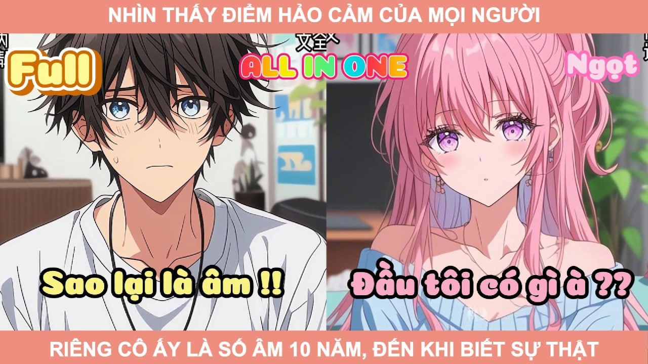 ALL IN ONE | THẤY ĐIỂM HẢO CẢM CỦA TẤT CẢ, RIÊNG CÔ ẤY LÀ SỐ ÂM 10 NĂM, ĐẾN CUỐI MỚI BIẾT LÀ YÊU