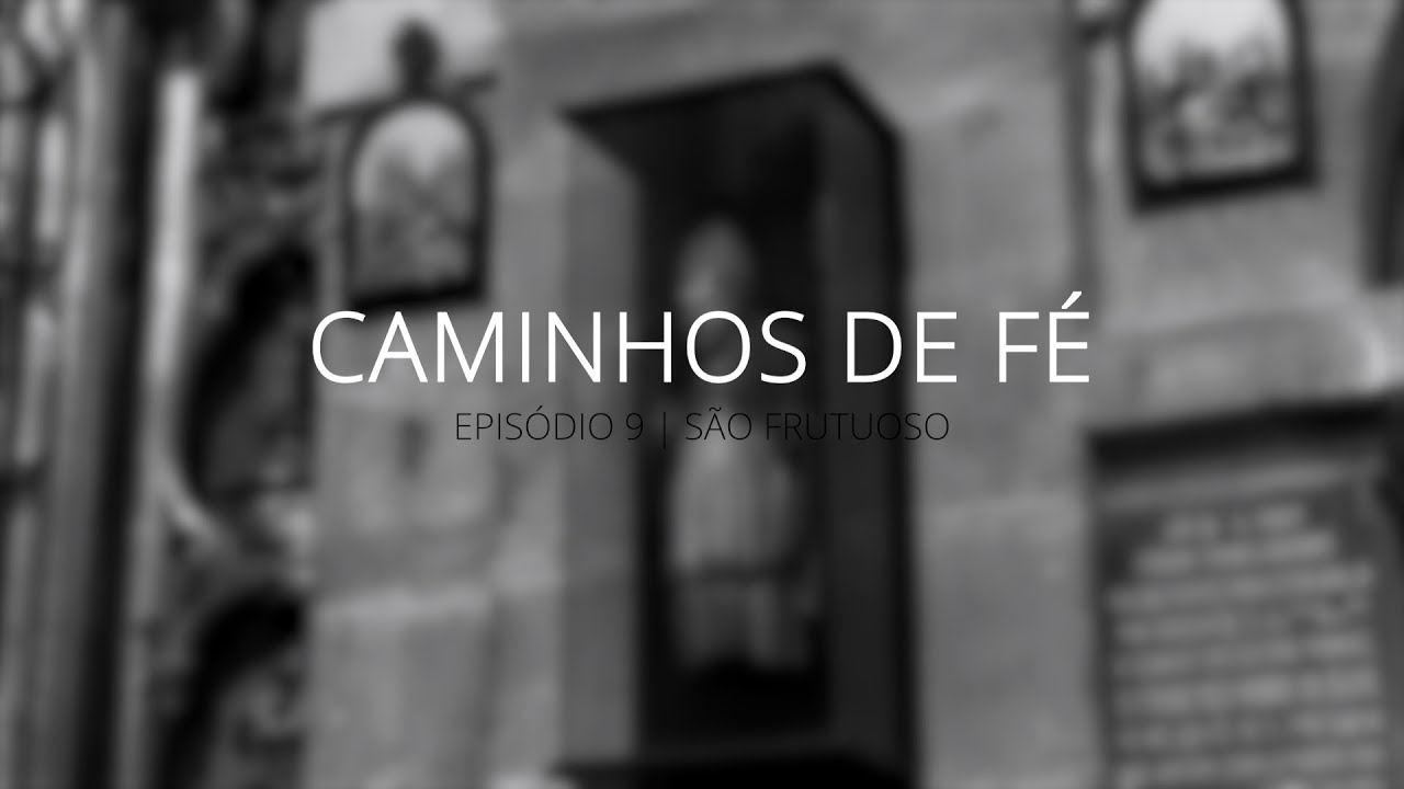Ep9 - S&atilde;o Frutuoso I Caminhos de F&eacute;