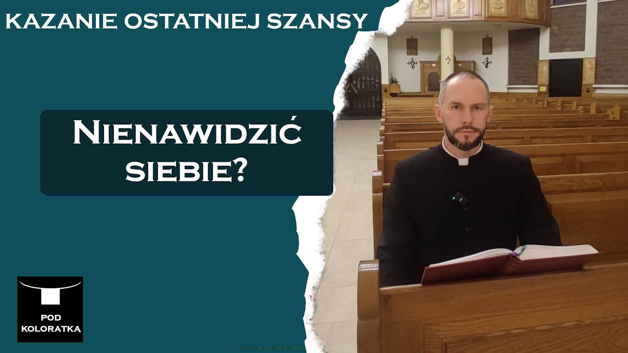 Kazanie ostatniej szansy - Nienawidzić siebie?