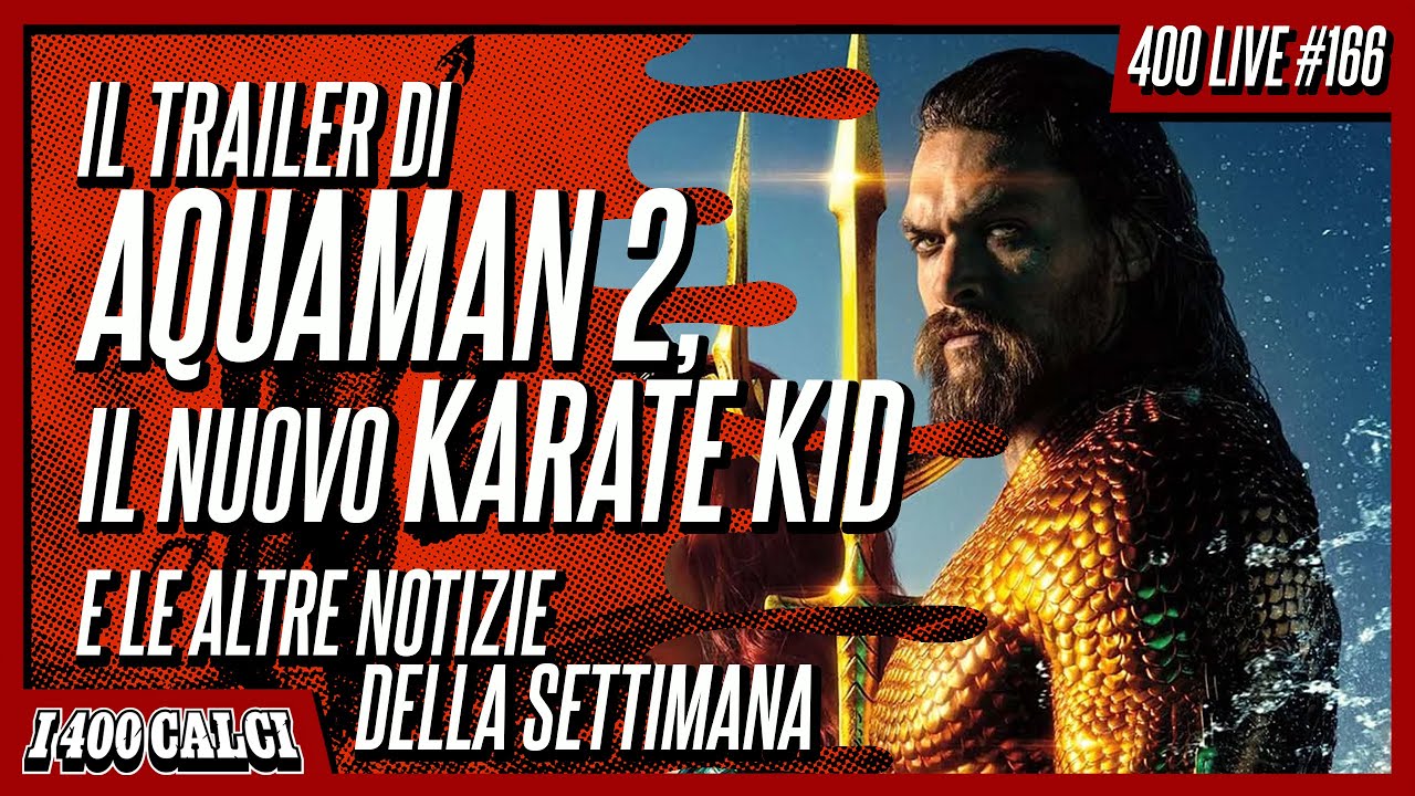 IL TRAILER di AQUAMAN 2, IL NUOVO KARATE KID e le altre notizie della settimana (400 LIVE #166)