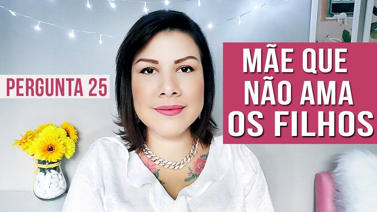 25 - É NORMAL UMA MÃE NÃO AMAR SEU FILHO ?