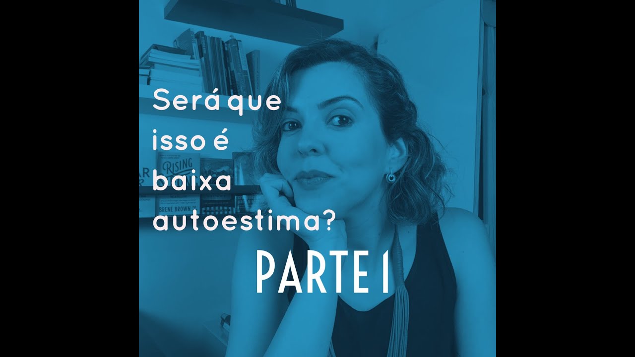 10 Sinais de que Você Está com Baixa Autoestima - parte 1