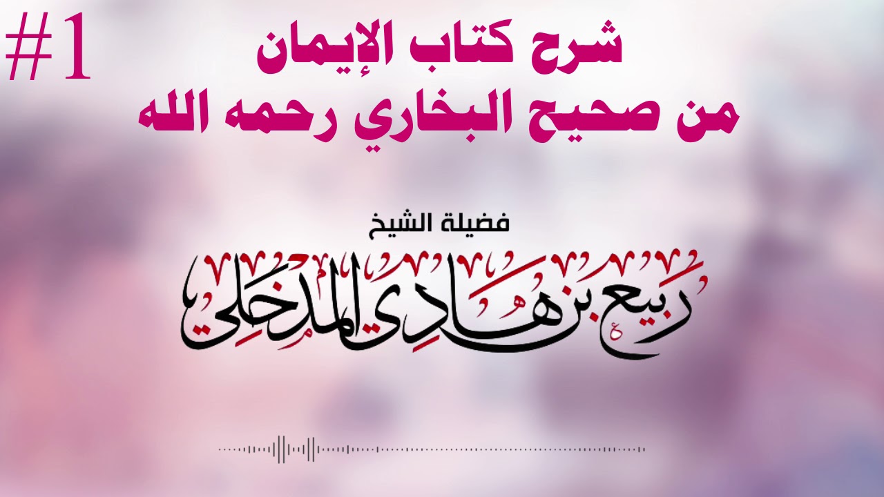 شرح كتاب الإيمان من صحيح البخاري - رحمه الله - | الشيخ العلامة ربيع بن هادي المدخلي - المجلس الأول -
