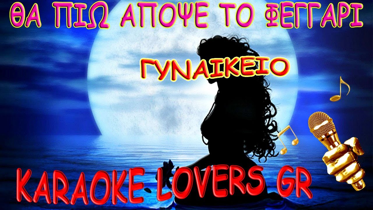 ΘΑ ΠΙΩ ΑΠΟΨΕ ΤΟ ΦΕΓΓΑΡΙ - ΓΥΝΑΙΚΕΙΟ - Karaoke - KARAOKE LOVERS GR
